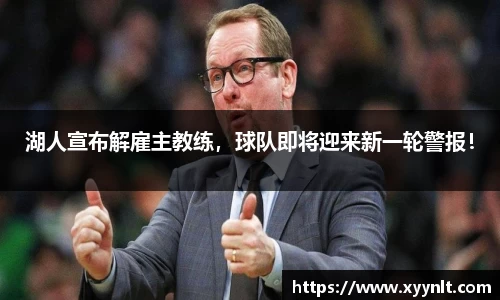 湖人宣布解雇主教练，球队即将迎来新一轮警报！