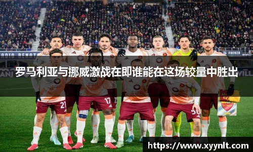 罗马利亚与挪威激战在即谁能在这场较量中胜出