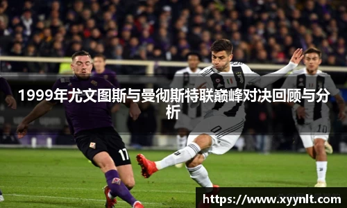 1999年尤文图斯与曼彻斯特联巅峰对决回顾与分析