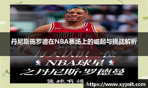 丹尼斯施罗德在NBA赛场上的崛起与挑战解析