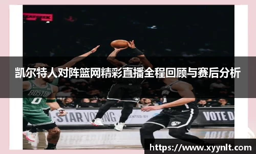 凯尔特人对阵篮网精彩直播全程回顾与赛后分析