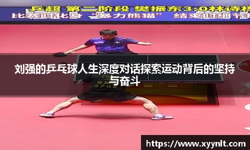 刘强的乒乓球人生深度对话探索运动背后的坚持与奋斗
